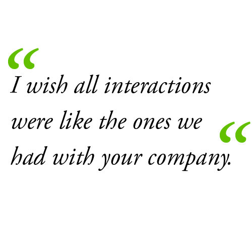 I wish all interactions were like the ones we had with your company.